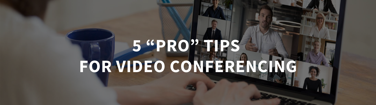 5 “Pro” tips for video conferencing